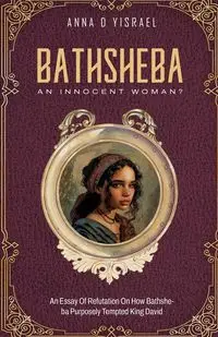 Bathsheba, An Innocent Woman? - Anna Yisrael D