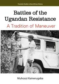 Battles of the Ugandan Resistance. A Tradition of Maneuver - Kainerugaba Muhoozi