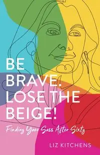 Be Brave. Lose the Beige! - Liz Kitchens