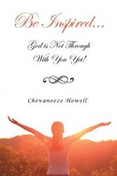 Be Inspired . . . God Is Not Through with You Yet! - Howell Chevaneeze