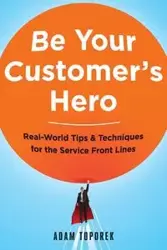 Be Your Customer's Hero - Adam Toporek