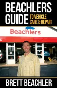 Beachlers Guide to Vehicle Care and Repair - Brett Beachler