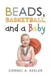 Beads, Basketball, and a Baby - Keeler Cornel A.