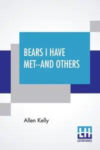 Bears I Have Met--And Others - Kelly Allen