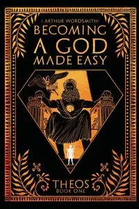 Becoming a God Made Easy - Arthur Wordsmith