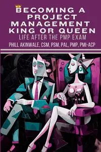 Becoming a  Project Management  King or Queen (Life After the PMP Exam) - Akinwale Phill