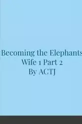 Becoming the Elephants Wife 1 - ACTJ