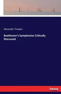 Beethoven's Symphonies Critically Discussed - Alexander Teetgen