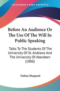 Before An Audience Or The Use Of The Will In Public Speaking - Nathan Sheppard