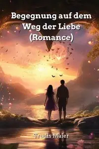 Begegnung auf dem Weg der Liebe (Romance) - Maier Trudis