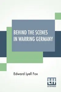 Behind The Scenes In Warring Germany - Edward Fox Lyell