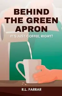 Behind the Green Apron...It's just Coffee, right? - Lee Farrar Riki