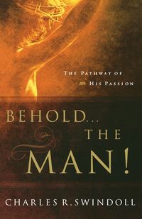 Behold... the Man! - Swindoll Charles R. Dr