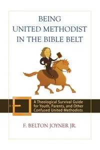 Being United Methodist in the Bible Belt - Joyner F. Belton Jr.