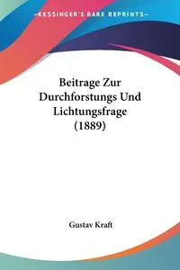 Beitrage Zur Durchforstungs Und Lichtungsfrage (1889) - Kraft Gustav