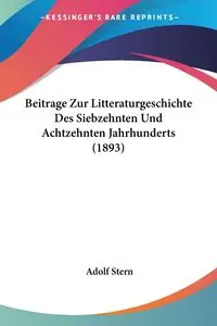 Beitrage Zur Litteraturgeschichte Des Siebzehnten Und Achtzehnten Jahrhunderts (1893) - Stern Adolf