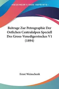 Beitrage Zur Petrographie Der Ostlichen Centralalpen Speciell Des Gross-Venedigerstockes V1 (1894) - Weinschenk Ernst