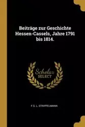 Beiträge zur Geschichte Hessen-Cassels, Jahre 1791 bis 1814. - Strippelmann F G. L.