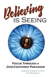 Believing is Seeing - James E. Croley III M.D.