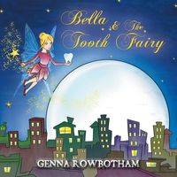 Bella & The Tooth Fairy - Genna Rowbotham