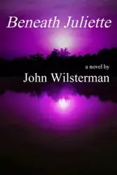 Beneath Juliette - John Wilsterman