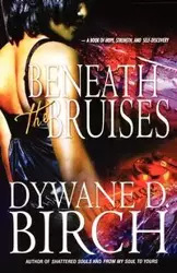 Beneath the Bruises - Birch Dywane D.