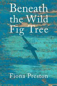 Beneath the Wild Fig Tree - Preston Fiona