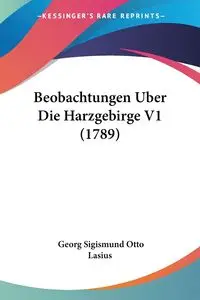 Beobachtungen Uber Die Harzgebirge V1 (1789) - Otto Lasius Georg Sigismund