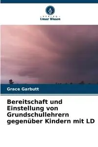 Bereitschaft und Einstellung von Grundschullehrern gegenüber Kindern mit LD - Grace Garbutt