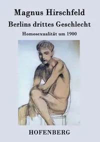 Berlins drittes Geschlecht - Hirschfeld Magnus