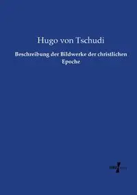 Beschreibung der Bildwerke der christlichen Epoche - Hugo von Tschudi