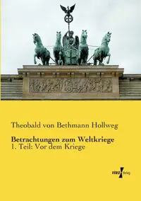 Betrachtungen zum Weltkriege - von Bethmann Hollweg Theobald