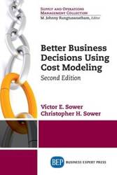 Better Business Decisions Using Cost Modeling, Second Edition - Victor Sower