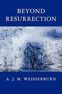 Beyond Resurrection - Wedderburn A. J. M.