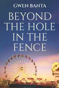 Beyond the Hole in the Fence - Gwen Banta