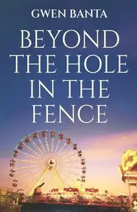 Beyond the Hole in the Fence - Gwen Banta