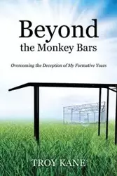 Beyond the Monkey Bars - Troy Kane
