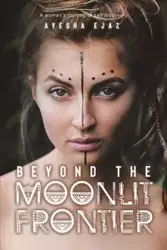 Beyond the Moonlit Frontier - Ayesha Ejaz