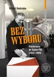 Bez wyboru. Głosowania do Sejmu PRL (19521989) - Michał Siedziako