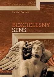 Bezcielesny sens. Szkice z filozofii kultury - Ks. Jan Sochoń