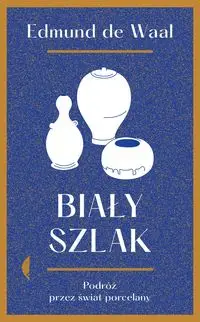 Biały szlak. Podróż przez świat porcelany wyd. 2022 - Edmund de Waal