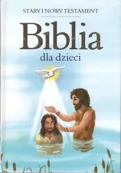 Biblia dla dzieci. Stary i Nowy Testament - praca zbiorowa