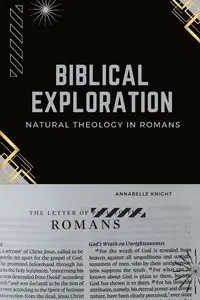 Biblical Exploration Natural Theology in Romans - Annabelle Knight