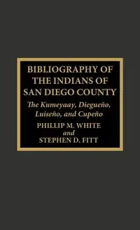 Bibliography of the Indians of San Diego County - Phillip White M