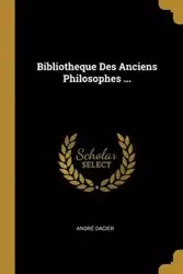 Bibliotheque Des Anciens Philosophes ... - Dacier André