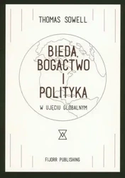 Bieda, bogactwo i polityka w ujęciu globalnym - Thomas Sowell