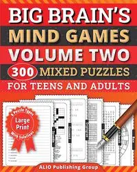 Big Brain's Mind Games Volume Two 300 Mixed Puzzles for Teens and Adults - ALIO Publishing Group