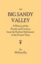 Big Sandy Valley. a History of the People and Country from the Earliest Settlement to the Present Time - William Ely