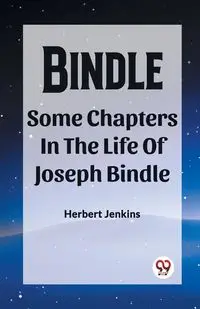 Bindle Some Chapters In The Life Of Joseph Bindle - Herbert Jenkins