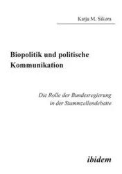 Biopolitik und politische Kommunikation. Die Rolle der Bundesregierung in der Stammzellendebatte - Sikora Katja M